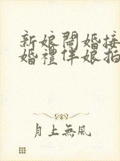 新娘闹婚接亲结婚礼伴娘拍照