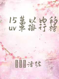 15万以内的suv车排行榜前十名