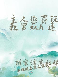 主人惩罚玩弄调教男奴h 连载时间