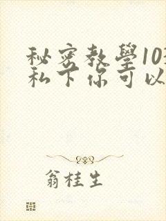 秘密教学103私下你可以随意