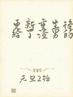 更新重生后我嫁给了渣男的死对头