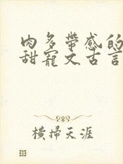 肉多带感的言情甜宠文古言