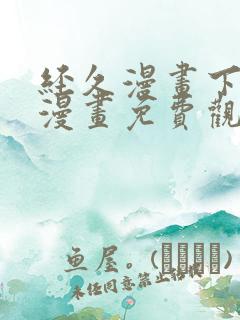 经久漫画下拉式漫画免费观看快看