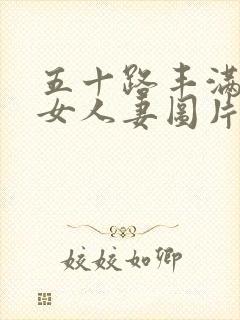 五十路丰满老熟女人妻图片