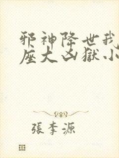 邪神降世我有一座大凶狱小说