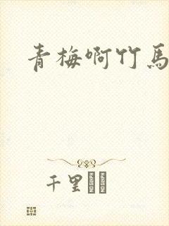 青梅啊竹马