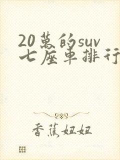 20万的suv七座车排行榜前十名