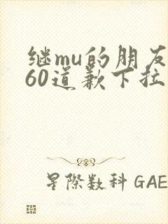 继mu的朋友们60道歉下拉式