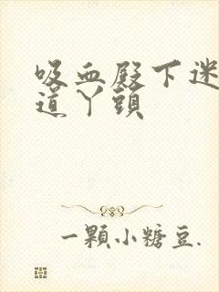 吸血殿下迷吻霸道丫头