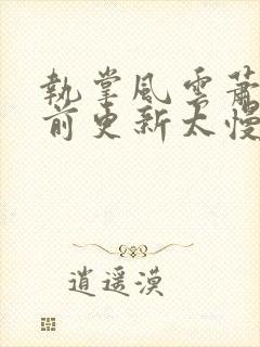 执掌风云萧峥超前更新太慢