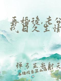 再婚后,老公和我日久生情短剧版