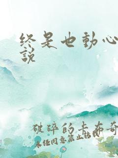 终是也动心了小说