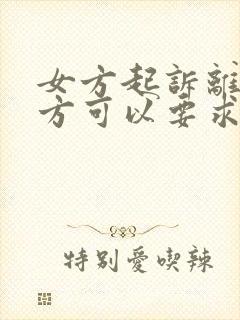 女方起诉离婚女方可以要求什么赔偿