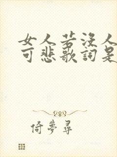 女人若没人爱多可悲歌词是哪首歌