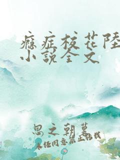 瘾症校花陆医生小说全文