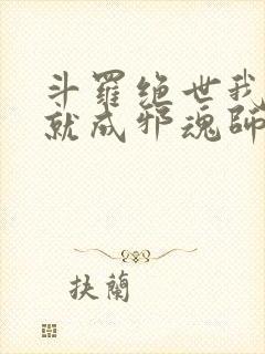 斗罗绝世我怎么就成邪魂师了小说