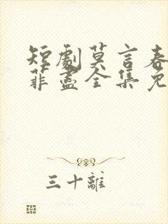 短剧莫言春度芳菲尽全集免费观看