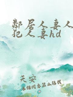 邻居人妻人公侵犯人妻hd