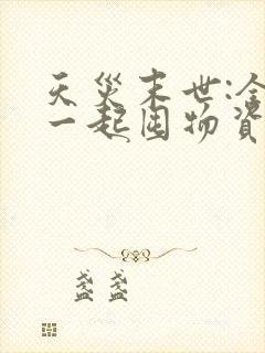 天灾末世:全家一起囤物资