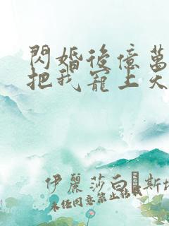 闪婚后亿万总裁把我宠上天短剧免费