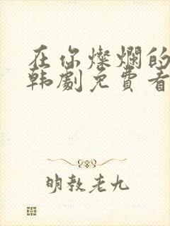 在你灿烂的季节韩剧免费看