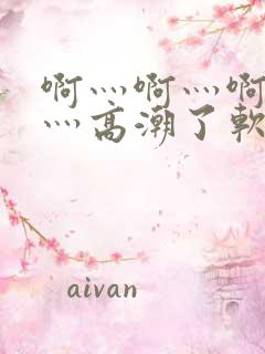 啊灬啊灬啊灬快灬高潮了软件