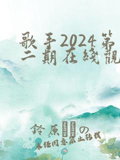 歌手2024第二期在线观看完整版免费