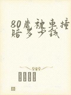 80岁被车撞死赔多少钱