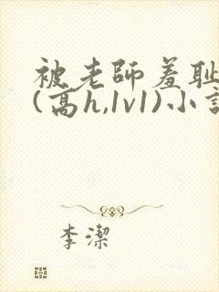 被老师羞耻调教(高h,1v1)小说