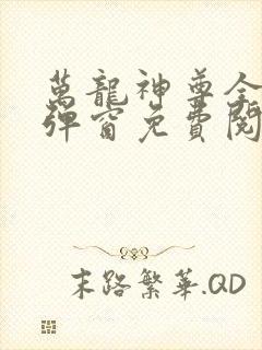 万龙神尊全文无弹窗免费阅读