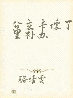 公交卡坏了去哪里补办