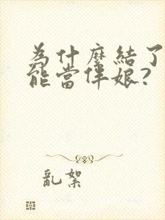 为什么结了婚不能当伴娘?