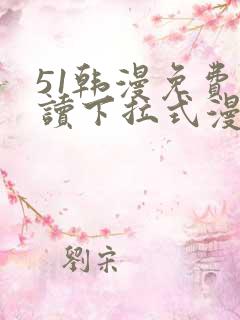 51韩漫免费阅读下拉式漫画