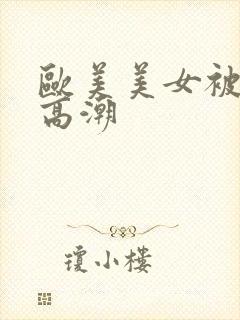 欧美美女被插到高潮