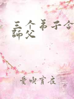 三个弟子合力弄师父