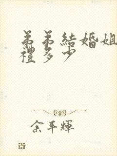 弟弟结婚姐姐随礼多少