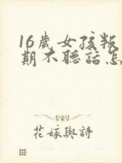 16岁女孩叛逆期不听话怎么办