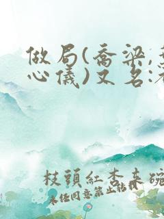 做局(乔梁,叶心仪)又名:都市沉浮,权欲