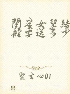 闺蜜女儿结婚一般要送多少礼金?