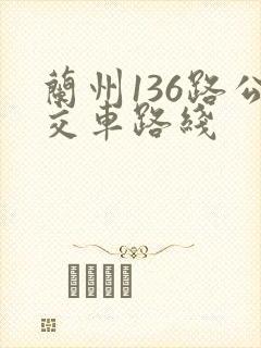兰州136路公交车路线
