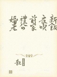 婚礼前夜新娘在老公家吃饭