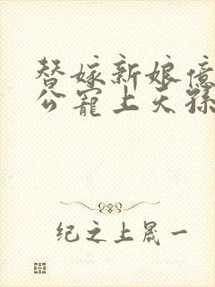 替嫁新娘亿万老公宠上天孙樾版