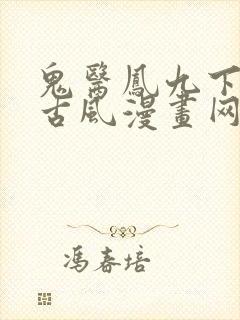 鬼医凤九下拉式古风漫画网