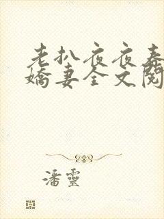 老扒夜夜春宵伴娇妻全文阅读