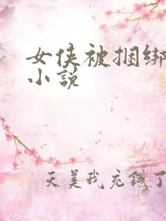 女侠被捆绑调教小说