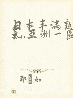 日本丰满熟妇骚气,亚洲一区二区三区a…