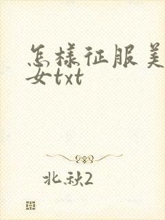 怎样征服美丽少女txt