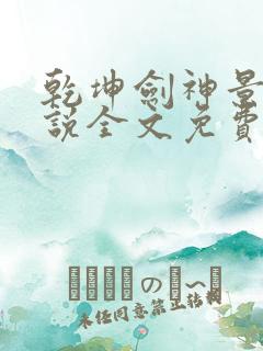 乾坤剑神景言小说全文免费阅读无弹窗