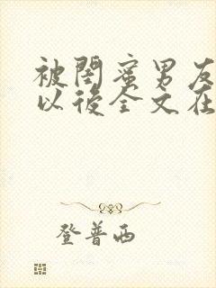 被闺蜜男友错认以后全文在线阅读