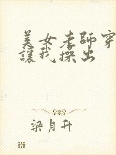 美女老师穿丝袜让我操出